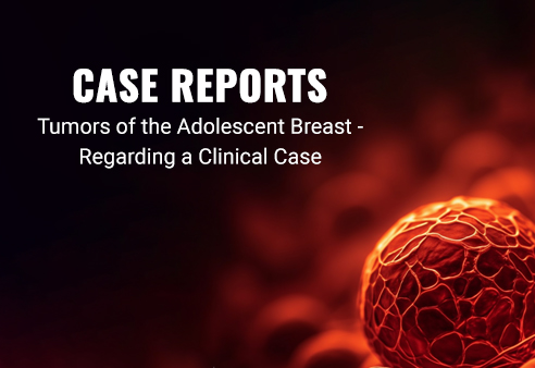 Tumors of the Adolescent Breast - Regarding a Clinical Case
