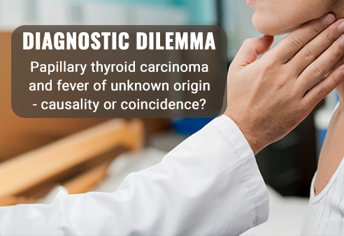 Papillary thyroid carcinoma and fever of unknown origin - causality or coincidence?