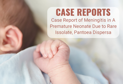 Case Report of Meningitis in A Premature Neonate Due to Rare Issolate, Pantoea Dispersa